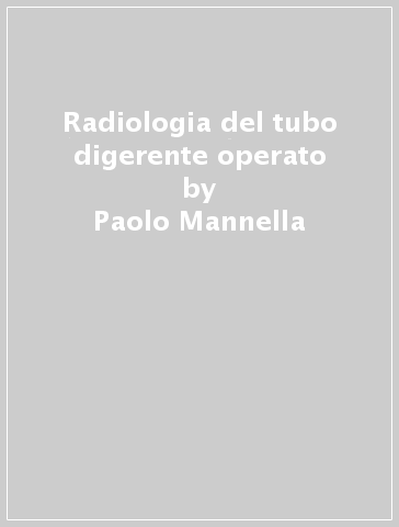  - ?tit=Radiologia del tubo digerente operato&aut=Paolo Mannella